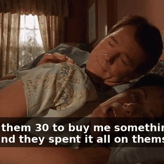 I gave them $30 to buy me something nice, and they spent it all on themselves.