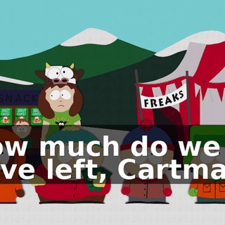 How much do we have left, Cartman?