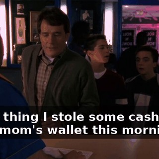 Good thing I stole some cash from your mom's wallet this morning.
