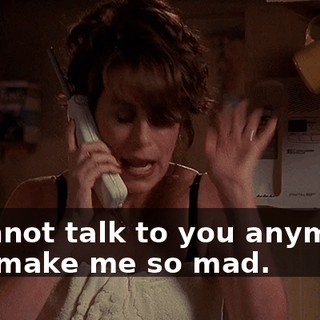 I cannot talk to you anymore. You make me so mad.