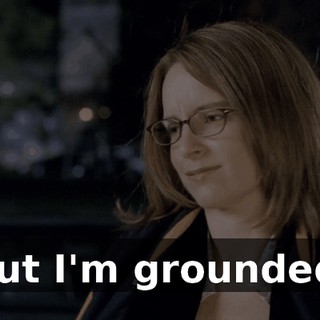 But I'm grounded.