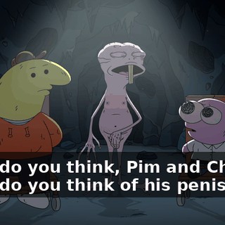 What do you think, Pim and Charlie? What do you think of his penis?