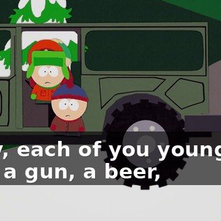 Okay, each of you young'uns take a gun, a beer,