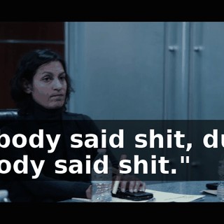 "Nobody said shit, dude, nobody said shit."