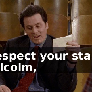 I respect your stand, Malcolm,