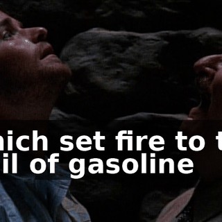 Which set fire to the trail of gasoline