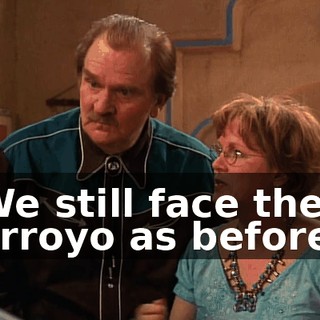 We still face the arroyo as before,