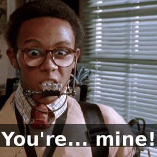 You're... mine!
