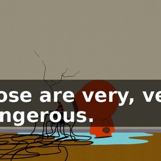 those are very, very dangerous.