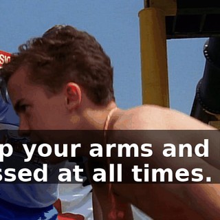Keep your arms and legs crossed at all times.