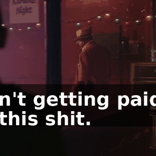 I ain't getting paid to do this shit.
