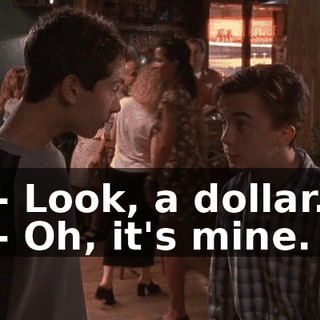 - Look, a dollar. - Oh, it's mine.