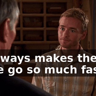 it always makes the time go so much faster.