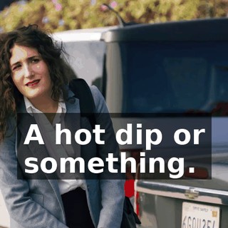 A hot dip or something.