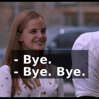- Bye. - Bye. Bye.