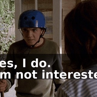 - Yes, I do. - I'm not interested!