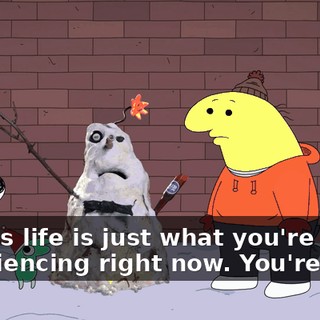 I guess life is just what you're experiencing right now. You're alive.