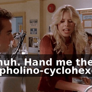 Uh-huh. Hand me the morpholino-cyclohexene,