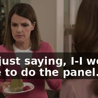 I'm just saying, I-I would love to do the panel.