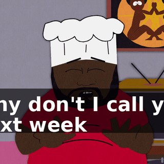 ♪ Why don't I call you next week ♪
