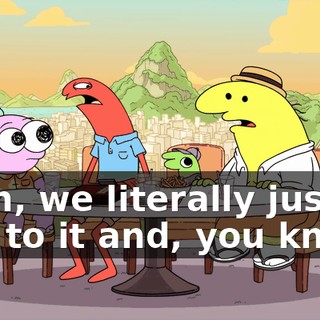 Yeah, we literally just all add to it and, you know,