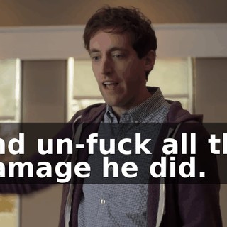 and un-fuck all the damage he did.