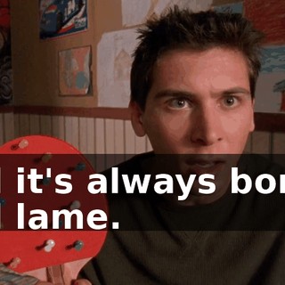 and it's always boring and lame.