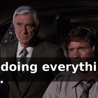 I'm doing everything I can.