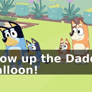 Blow up the Daddy balloon!