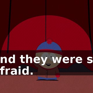 and they were so afraid.