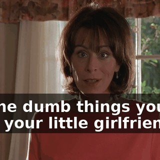 All the dumb things you did with your little girlfriends?