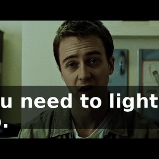 You need to lighten up.