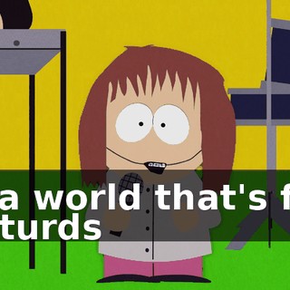 ♪ In a world that's full of turds ♪