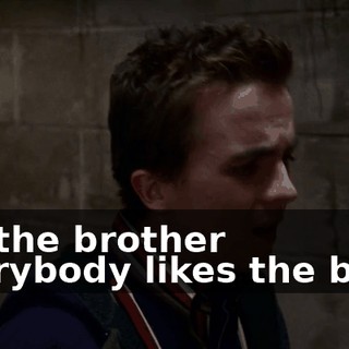 I'm the brother everybody likes the best.