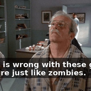 What is wrong with these guys? They're just like zombies.