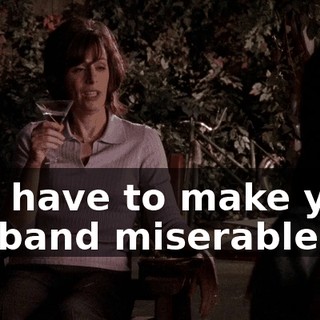 You have to make your husband miserable,