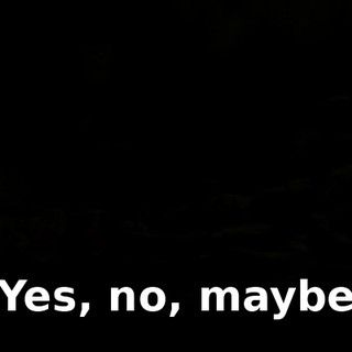 ♪ Yes, no, maybe ♪