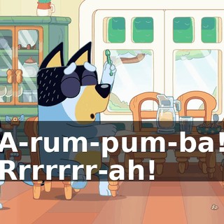 A-rum-pum-ba! Rrrrrrr-ah!