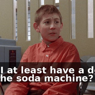 Can I at least have a dollar for the soda machine?