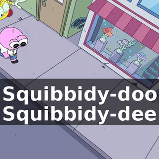 Squibbidy-doo Squibbidy-dee