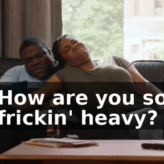 How are you so frickin' heavy?