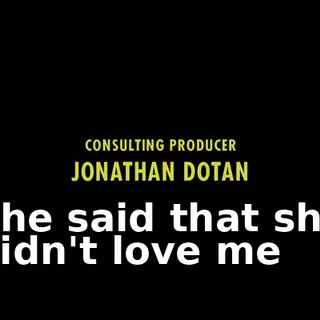♪ She said that she didn't love me ♪