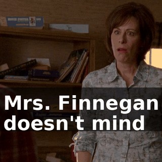 Mrs. Finnegan doesn't mind