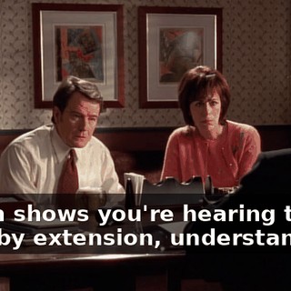 which shows you're hearing them, and, by extension, understanding.