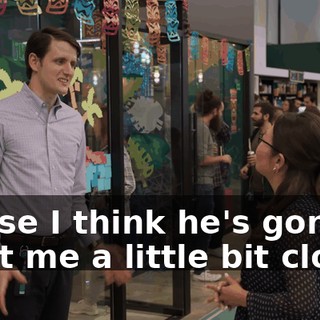 'cause I think he's gonna want me a little bit closer.