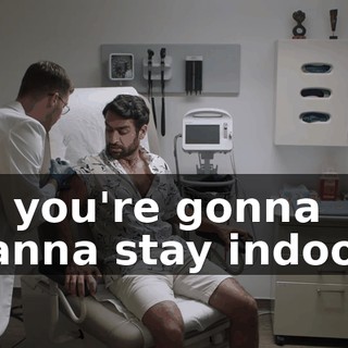 so you're gonna wanna stay indoors