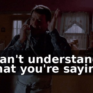 I can't understand what you're saying.