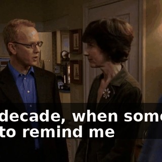 in a decade, when someone had to remind me