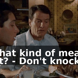 - What kind of meat is that? - Don't knock it.