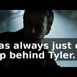 I was always just one step behind Tyler.
